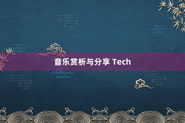 音乐赏析与分享 Tech