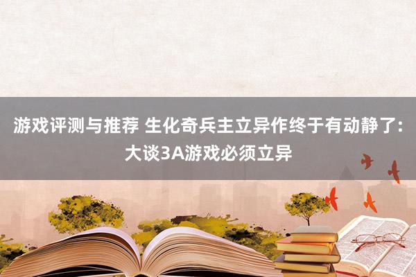 游戏评测与推荐 生化奇兵主立异作终于有动静了:大谈3A游戏必须立异